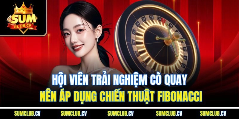 Hội viên trải nghiệm cò quay nên áp dụng chiến thuật Fibonacci