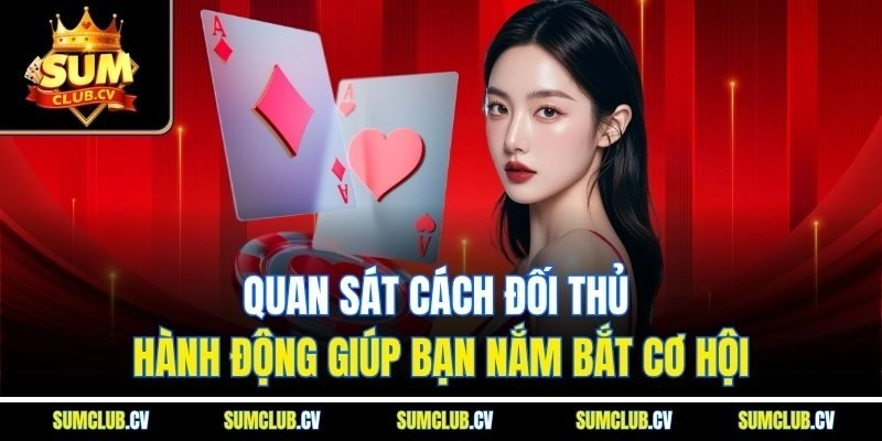 Quan sát cách đối thủ hành động giúp bạn nắm bắt cơ hội