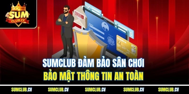 Sumclub đảm bảo sân chơi bảo mật thông tin an toàn