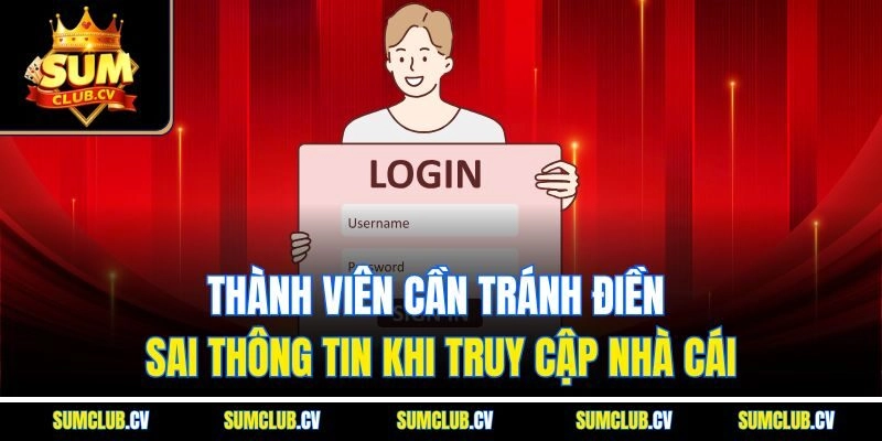 Thành viên cần tránh điền sai thông tin khi truy cập nhà cái