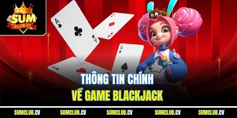 Thông tin chính về game blackjack 