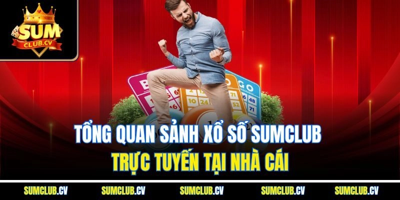 Tổng quan sảnh xổ số SUMCLUB trực tuyến tại nhà cái