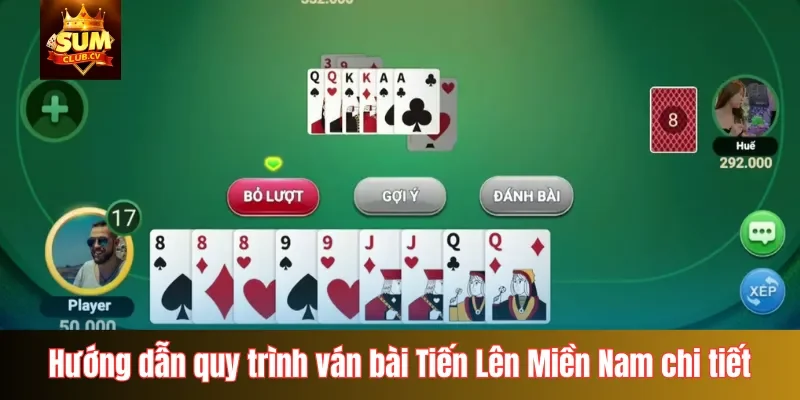 Hướng dẫn quy trình ván bài Tiến Lên Miền Nam chi tiết
